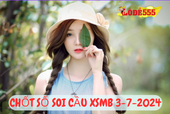  Soi Cầu XSMB 3-7-2024 | Dự Đoán Kết Quả Xổ Số Miền Bắc